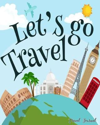 Let's Go Travel: Travel Journal Book Log Record Tracker for Writing, Doodles, Rating, Adventure Journal, Vacation Journal 8  X 10
