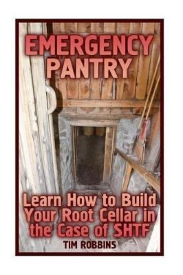Emergency Pantry: Learn How to Build Your Root Cellar in the Case of Shtf: (Survival Food Storage, How to Store Food, Prepping)