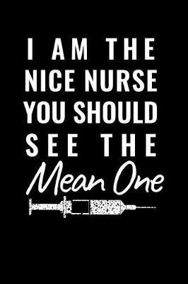 I Am The Nice Nurse You Should See The Mean One: Blank Lined Notebook Journals