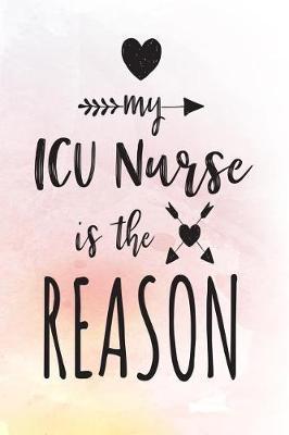 My ICU Nurse Is The Reason: Blank Lined Notebook Journal