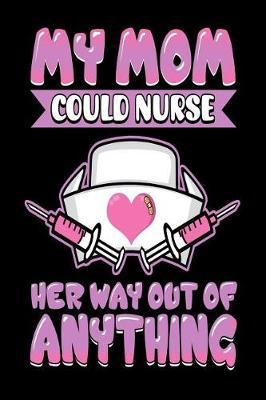 My Mom Could Nurse Her Way Out Of Anything: Lined Notebooks & Journals To Write In