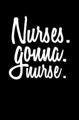 Nurses. Gonna. Nurse.: Blank Lined Notebook Journals