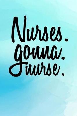 Nurses. Gonna. Nurse.: Blank Lined Notebook Journal
