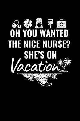 Oh You Wanted The Nice Nurse? She's On Vacation: Blank Lined Notebook Journals