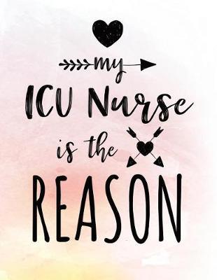 My ICU Nurse Is The Reason: Blank Lined Notebook Journal