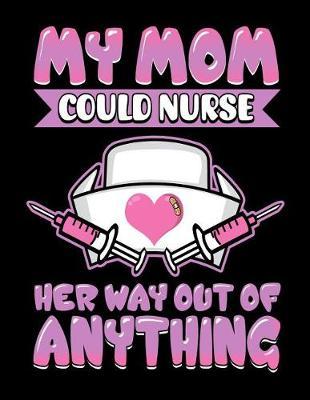My Mom Could Nurse Her Way Out Of Anything: Mothers Day Journal Notebook
