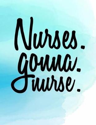 Nurses. Gonna. Nurse.: Blank Lined Notebook Journal
