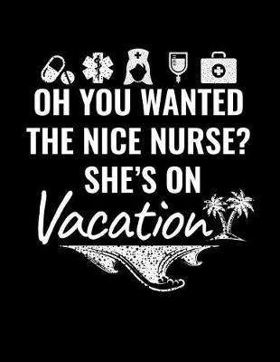 Oh You Wanted The Nice Nurse? She's On Vacation: Blank Lined Notebook Journals