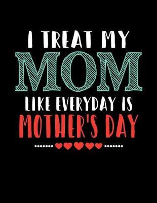 I Treat My Mom Like Everyday Is Mother's Day: Mothers Day Doodle Sketch Book