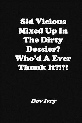 Sid Vicious Mixed Up in the Dirty Dossier? Who'd a Ever Thunk It?!?!