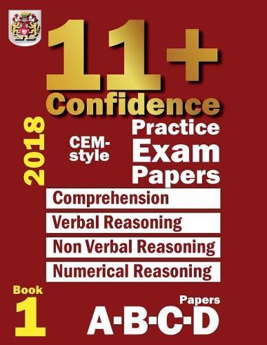 11+ Confidence: CEM-style Practice Exam Papers Book 1: Comprehension, Verbal Reasoning, Non-verbal Reasoning, Numerical Reasoning, and Answers with full explanations