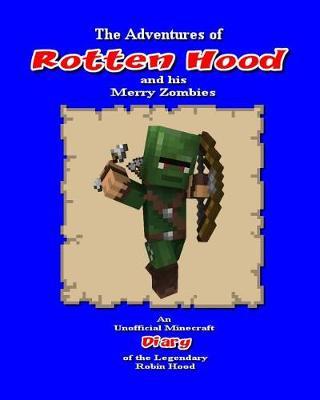The Adventures of Rotten Hood and His Merry Zombies: An Unofficial Minecraft Diary of the Legendary Robin Hood