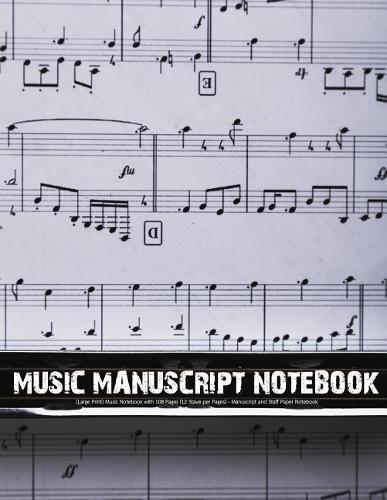 Music Manuscript Notebook: (Large Print) Music Notebook with 108 Pages (12 Stave per Pages) - Manuscript and Staff Paper Notebook: Music Manuscript Notebook