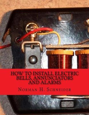 How To Install Electric Bells, Annunciators and Alarms: Including Batteries, Wires and Wiring, Circuits, Bells, Burglar Alarms, Fire Alarms and Thermostats