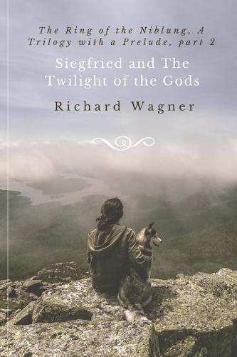 Siegfried and The Twilight of the Gods: The Ring of the Niblung, A Trilogy with a Prelude Part 2