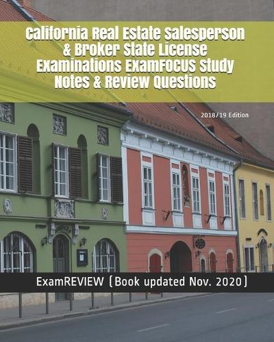 California Real Estate Salesperson & Broker State License Examinations ExamFOCUS Study Notes & Review Questions 2018/19 Edition