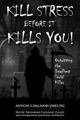 Kill Stress Before It Kills You: Living A Stress-Free Life