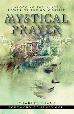 Mystical Prayer: Unlocking the Unseen Power of the Holy Spirit