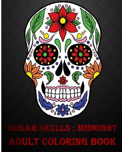 Sugar Skulls Midnight Adult Coloring Book: A Stress Management Coloring Book For Adults (Volume 1)