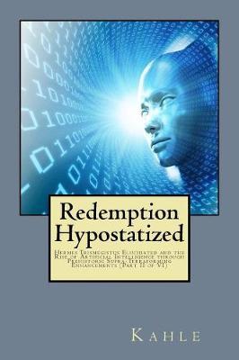 Redemption Hypostatized: Hermes Trismegistus Elucidated and the Rise of Artificial Intelligence through Prehistoric Supra-Terraforming Enhancements