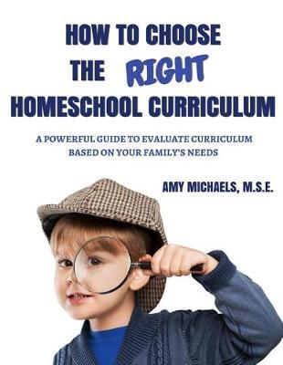How to Choose the Right Homeschool Curriculum: A powerful guide to evaluate curriculum based on your family's needs