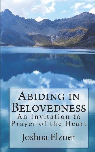 Abiding in Belovedness: An Invitation to Prayer of the Heart