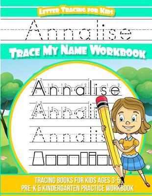 Annalise Letter Tracing for Kids Trace my Name Workbook: Tracing Books for Kids ages 3 - 5 Pre-K & Kindergarten Practice Workbook