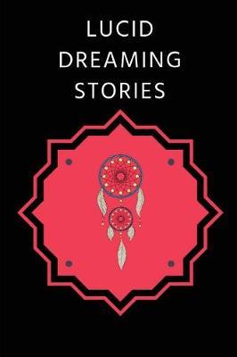 Lucid Dreaming Stories: Dream Journal to Record Your Lucid Dream Memories and Techniques