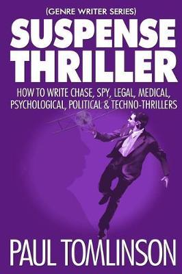 Suspense Thriller: How to Write Chase, Spy, Legal, Medical, Psychological, Political & Techno-Thrillers