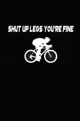 Shut Up Legs You're Fine: Notebook - Journal - Diary - 112 Lined Pages