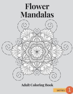Flower Mandalas Series 1: Adult Coloring Book