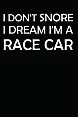 I Don't Snore I Dream I'm a Race Car: Notebook / Journal / 110 Lined Pages