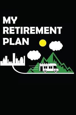 My Retirement Plan: RV Notebook / Camper Journal / 110 Lined Pages