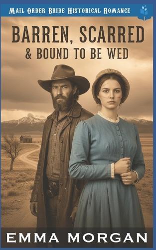 Barren, Scarred & Bound To Be Wed: An Inspirational Mail Order Bride Story