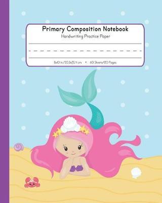 Primary Composition Notebook Handwriting Practice Paper: Kindergarten to Early Childhood - Grades K-2 - 120 Dashed Midline Pages - Ocean Mermaid Journal