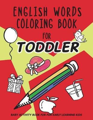 English Words Coloring Book for Toddler: Baby Activity Book for Fun Early Learning Kids