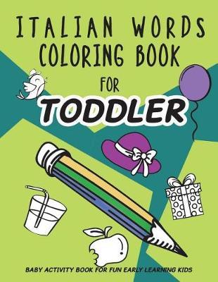 Italian Words Coloring Book for Toddler: Baby Activity Book for Fun Early Learning Kids