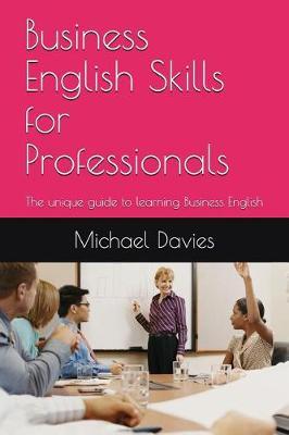 Business English Skills for Professionals: The unique guide to learning Business English