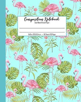 Composition Notebook Dual Blank & Lined Paper: Alternate Blank and College Ruled School Exercise Book 120 Dual Pages Pink Flamingo Monstera Leaves