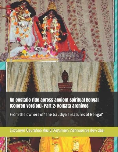 An ecstatic ride across ancient spiritual Bengal (Colored version)- Part 2: Kolkata archives: From the owners of 'The Gaudiya Treasures of Bengal'
