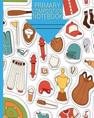 Primary Composition Notebook - Draw And Write Journal PreK-2 - Baseball: 108 Lined Pages Dashed Center Line With Space For Drawing