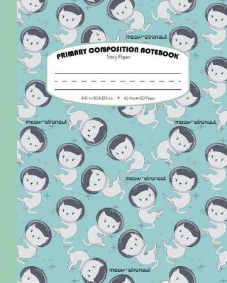 Primary Composition Notebook Story Paper: Picture Space And Dashed Midline - Grades K-2 School Exercise Book - 120 Story Pages - Meow-stronaut - Green