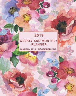 2019 Weekly and Monthly Planner January 2019 - December 2019: Daily, Weekly and Monthly Calendar Planner January 2019 - December 2019