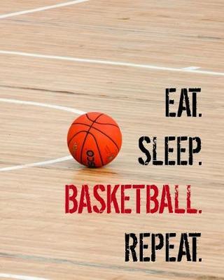 Eat. Sleep. Basketball. Repeat.: Composition Notebook - School Exercise Book - Wide Ruled Paper - 110 Lined Pages