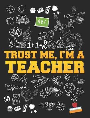 Trust Me, I'm a Teacher: Teacher's Composition Notebook for Journaling