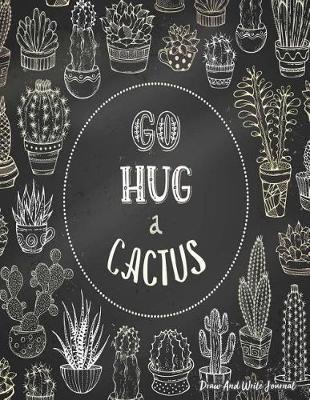 Go Hug a Cactus Draw and Write Journal: Cacti Lover Notebook