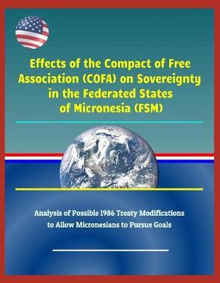 Effects of the Compact of Free Association (Cofa) on Sovereignty in the Federated States of Micronesia (Fsm) - Analysis of Possible 1986 Treaty Modifications to Allow Micronesians to Pursue Goals