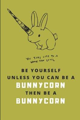 Be Yourself Unless You Can Be a Bunnycorn Then Be a Bunnycorn: A Cute Bunny Unicorn Journal, College Ruled Notebook
