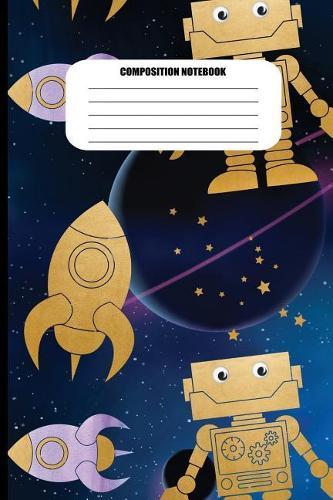Composition Notebook: Robots and Rocket Ships, Planets and Stars (100 Pages, College Ruled)
