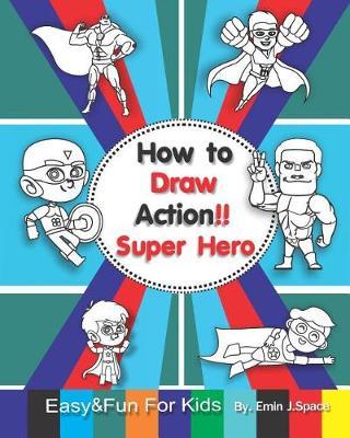 How to Draw Action Super Hero: Easy & Fun Drawing and Coloring Book for Kids Age 3-8